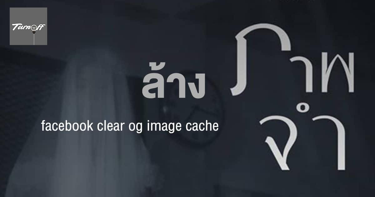 facebook clear og image cache ปัญหาภาพจำที่เจอประจำ